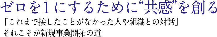 ゼロを1にするために“共感”を創る